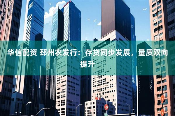 华信配资 邳州农发行:存贷同步发展,量质双向提升