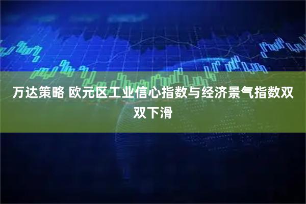 万达策略 欧元区工业信心指数与经济景气指数双双下滑