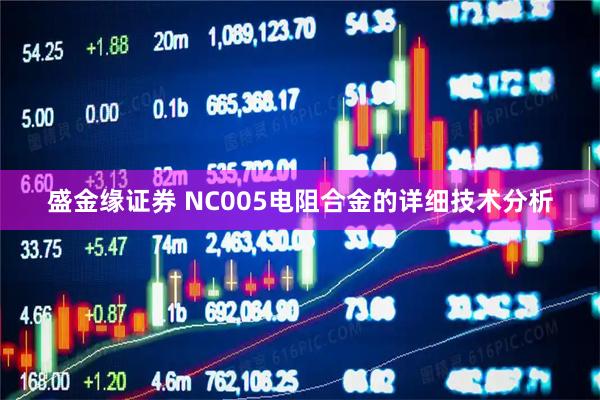 盛金缘证券 NC005电阻合金的详细技术分析
